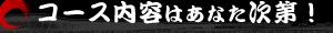 コース内容はあなた次第!